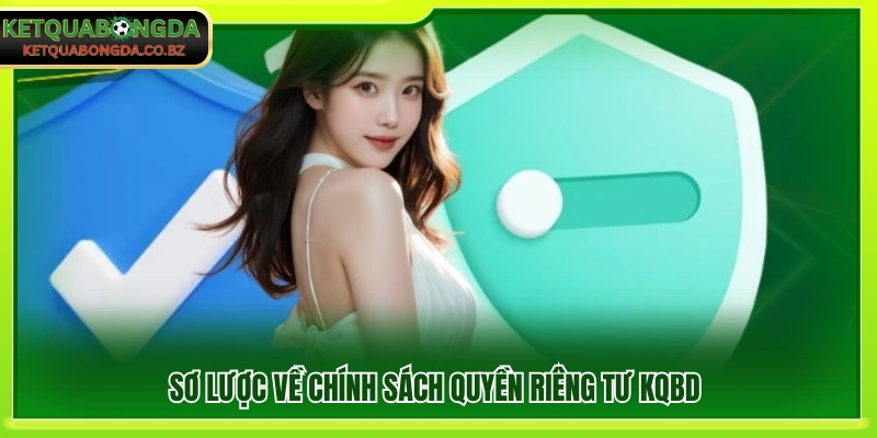 Khái quát chính sách bảo vệ quyền riêng tư KQBD